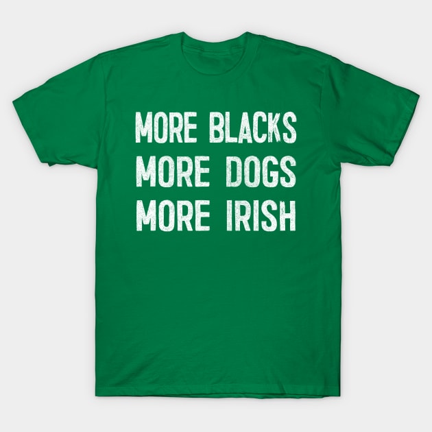 More Blacks More Dogs More Irish / Faded Vintage Style Design T-Shirt by feck!